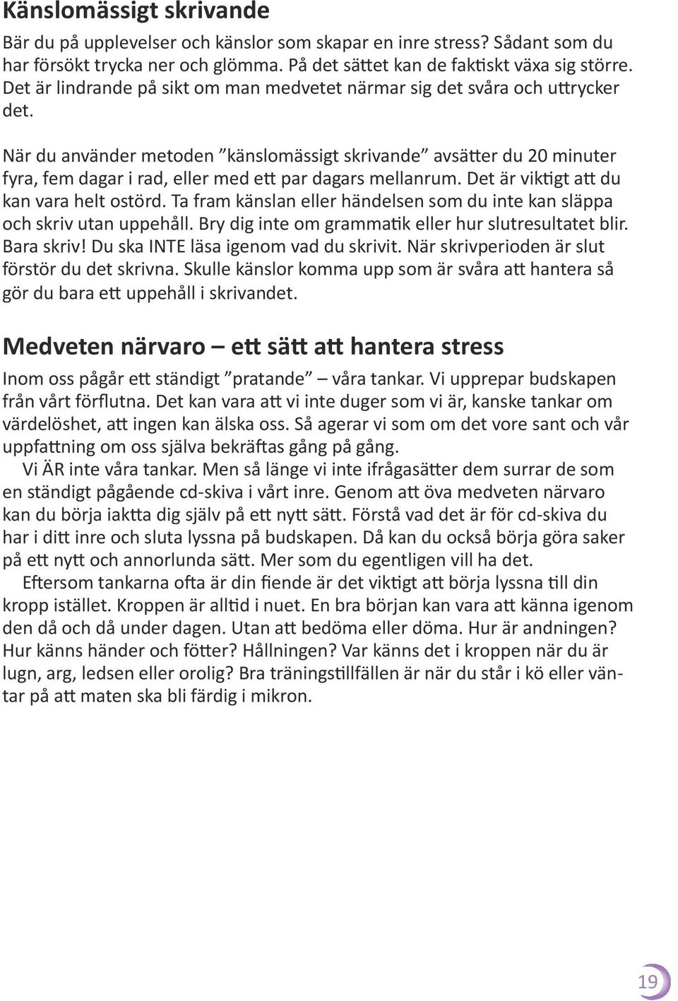 När du använder metoden känslomässigt skrivande avsätter du 20 minuter fyra, fem dagar i rad, eller med ett par dagars mellanrum. Det är viktigt att du kan vara helt ostörd.