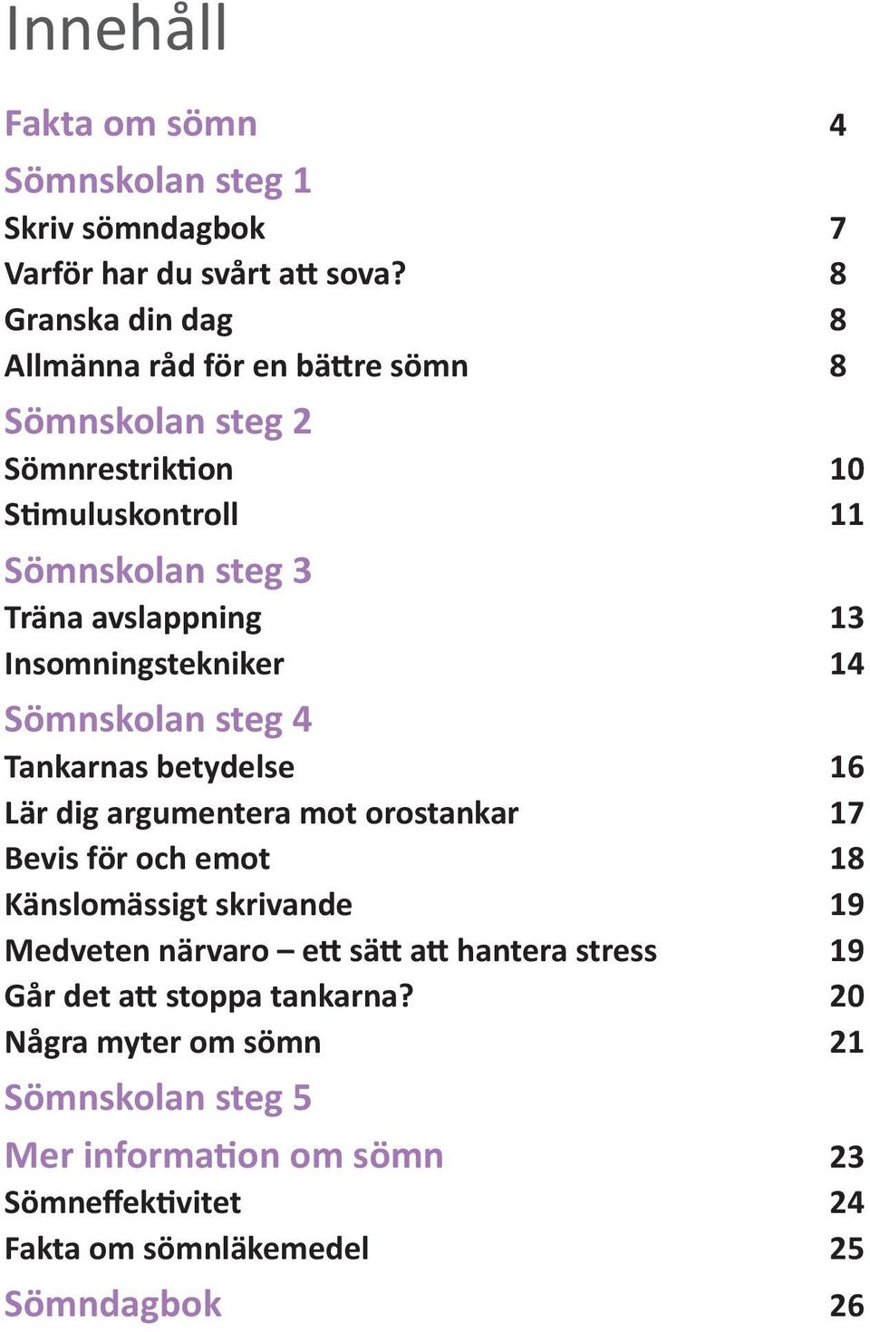 Insomningstekniker 14 Sömnskolan steg 4 Tankarnas betydelse 16 Lär dig argumentera mot orostankar 17 Bevis för och emot 18 Känslomässigt skrivande 19