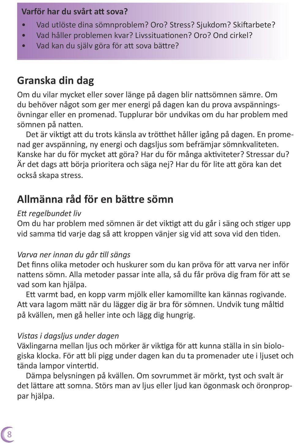 Tupplurar bör undvikas om du har problem med sömnen på natten. Det är viktigt att du trots känsla av trötthet håller igång på dagen.