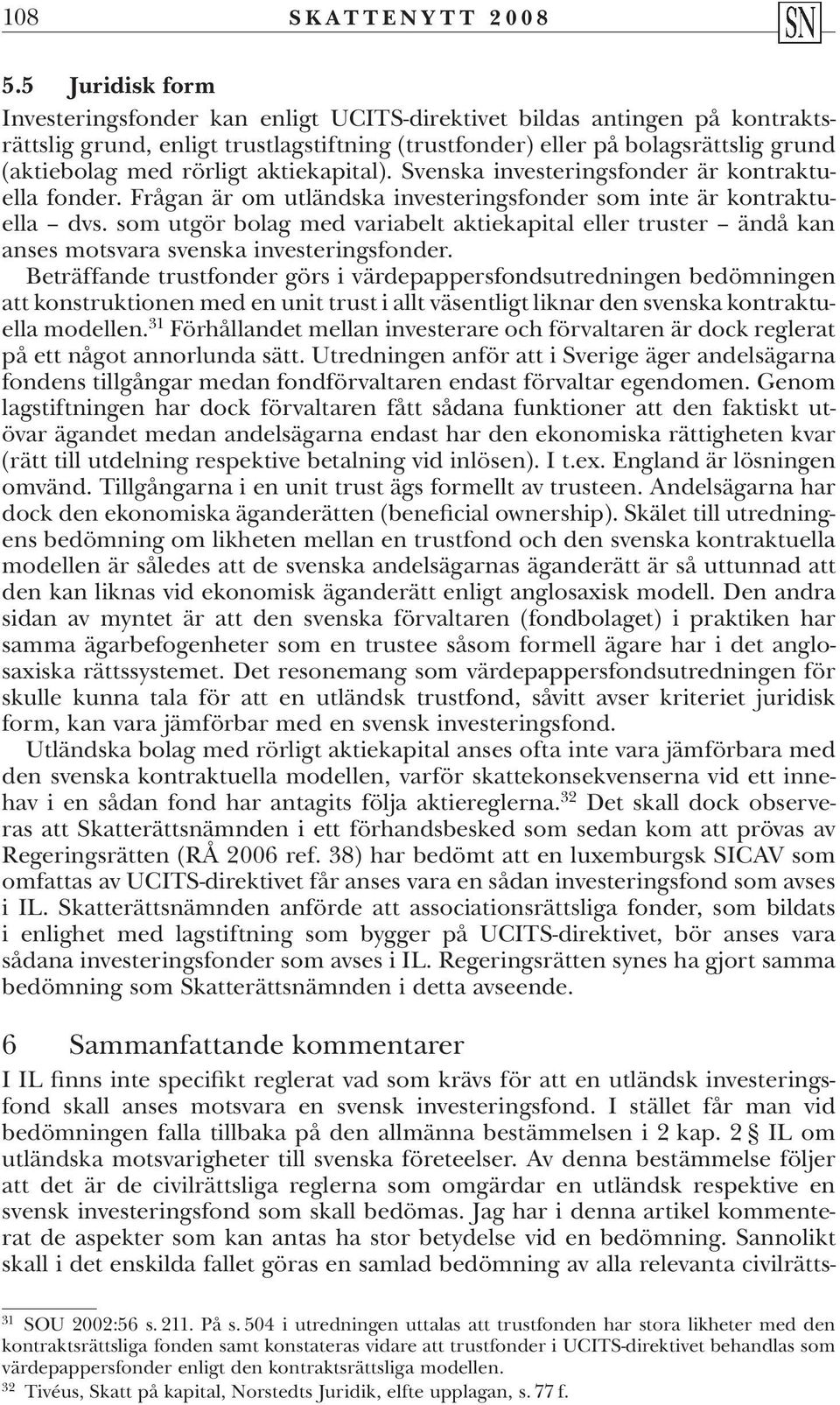 aktiekapital). Svenska investeringsfonder är kontraktuella fonder. Frågan är om utländska investeringsfonder som inte är kontraktuella dvs.