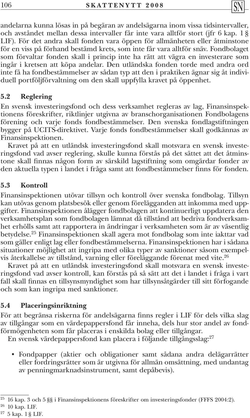 Fondbolaget som förvaltar fonden skall i princip inte ha rätt att vägra en investerare som ingår i kretsen att köpa andelar.