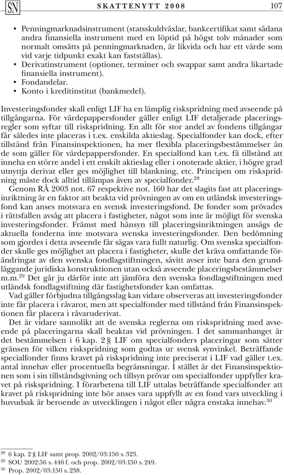 Konto i kreditinstitut (bankmedel). Investeringsfonder skall enligt LIF ha en lämplig riskspridning med avseende på tillgångarna.