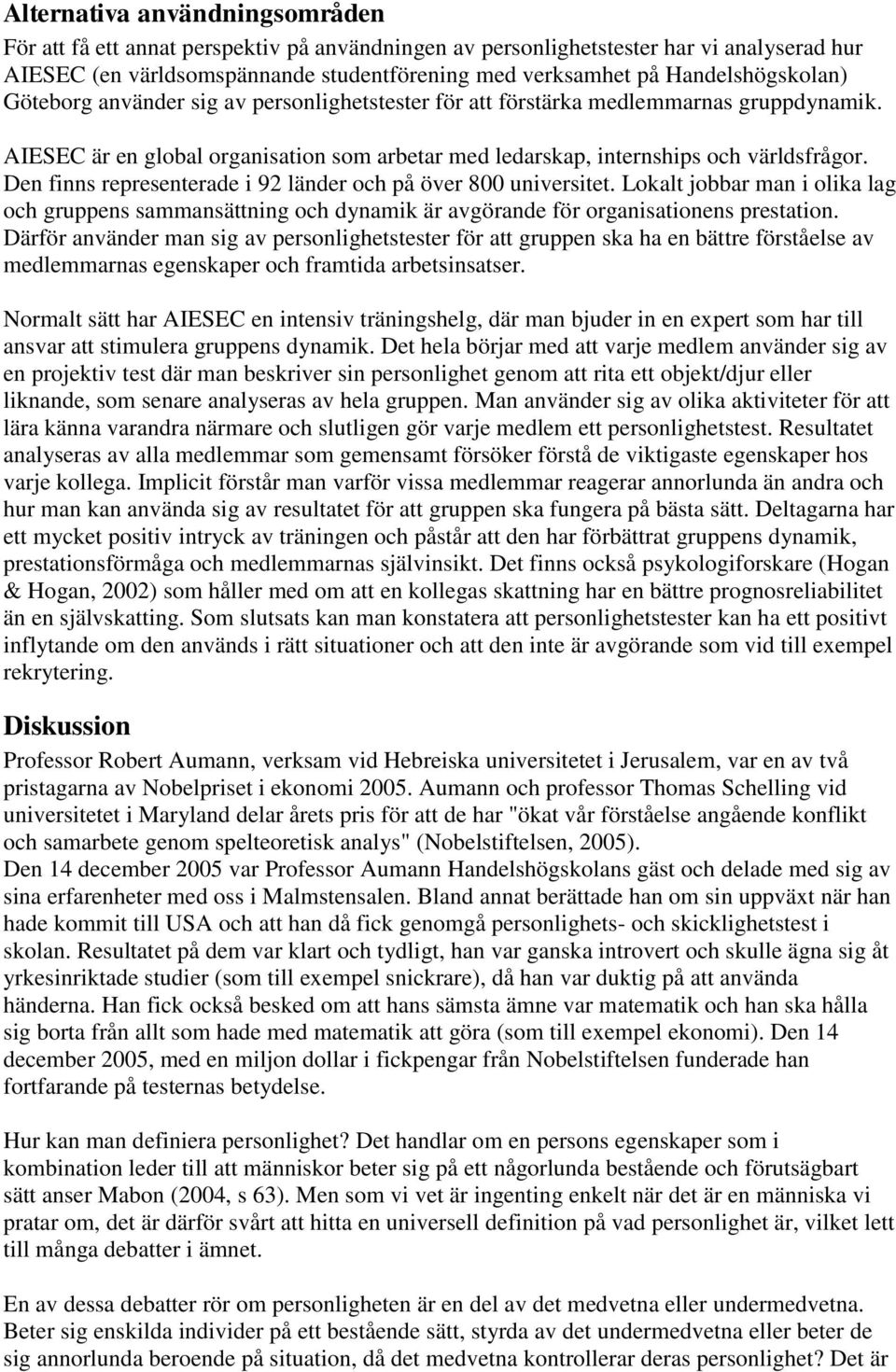 Den finns representerade i 92 länder och på över 800 universitet. Lokalt jobbar man i olika lag och gruppens sammansättning och dynamik är avgörande för organisationens prestation.