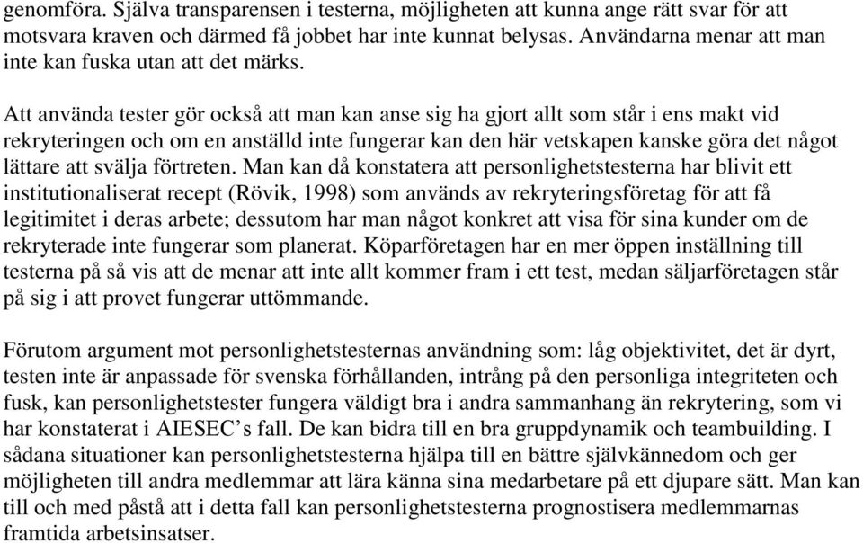 Att använda tester gör också att man kan anse sig ha gjort allt som står i ens makt vid rekryteringen och om en anställd inte fungerar kan den här vetskapen kanske göra det något lättare att svälja