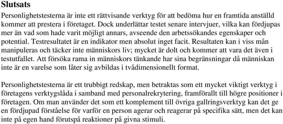 Testresultatet är en indikator men absolut inget facit. Resultaten kan i viss mån manipuleras och täcker inte människors liv; mycket är dolt och kommer att vara det även i testutfallet.