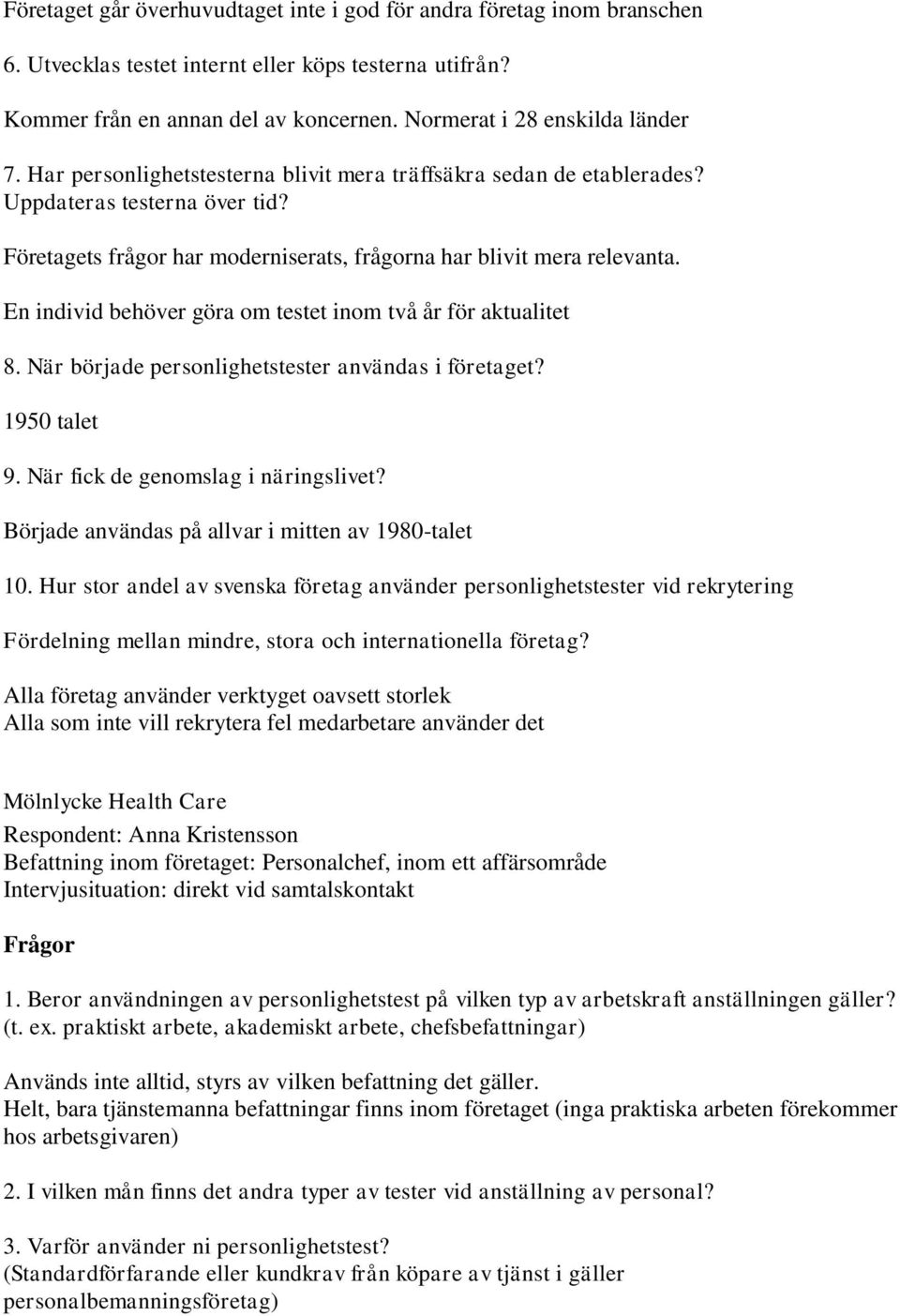 Företagets frågor har moderniserats, frågorna har blivit mera relevanta. En individ behöver göra om testet inom två år för aktualitet 8. När började personlighetstester användas i företaget?