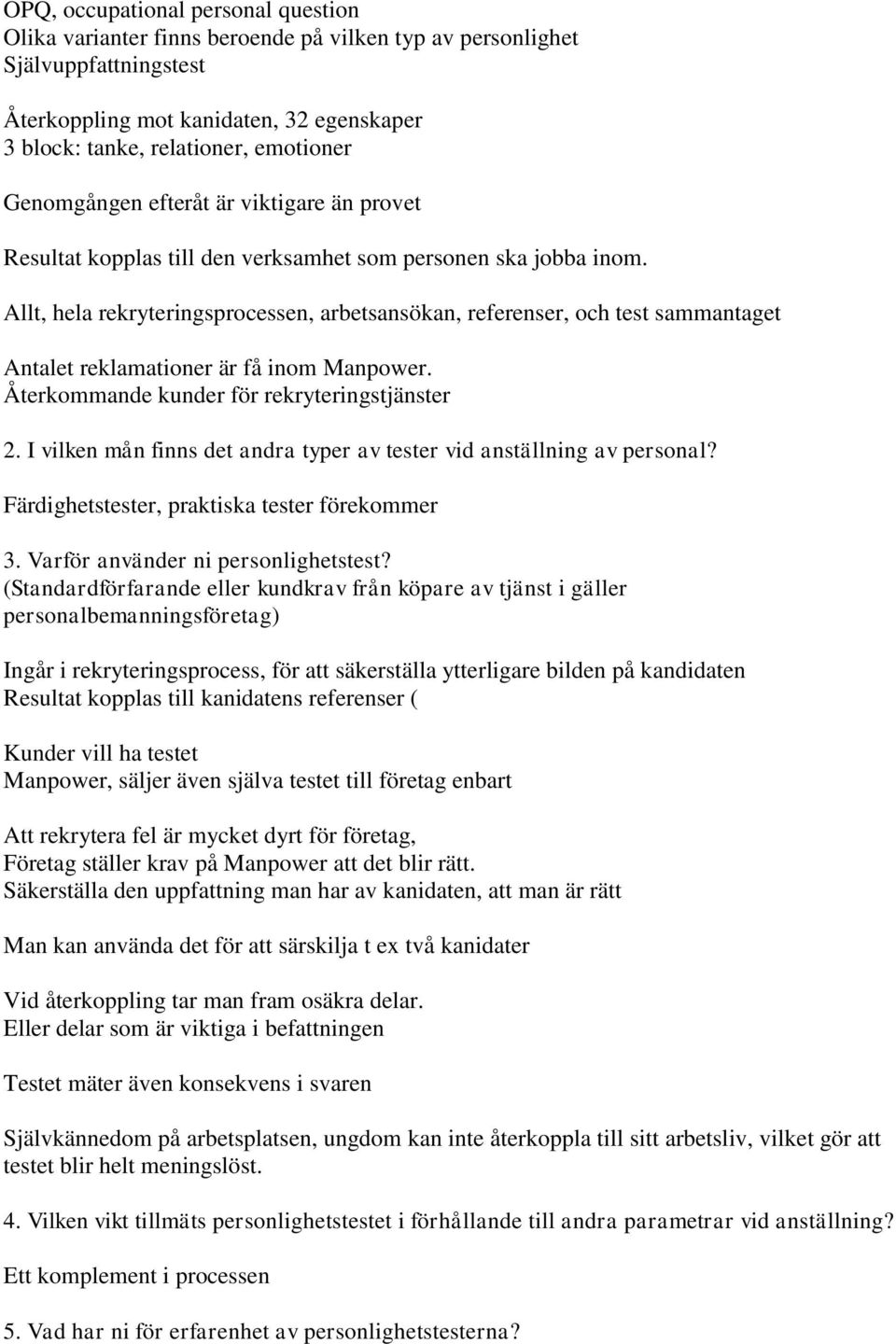 Allt, hela rekryteringsprocessen, arbetsansökan, referenser, och test sammantaget Antalet reklamationer är få inom Manpower. Återkommande kunder för rekryteringstjänster 2.