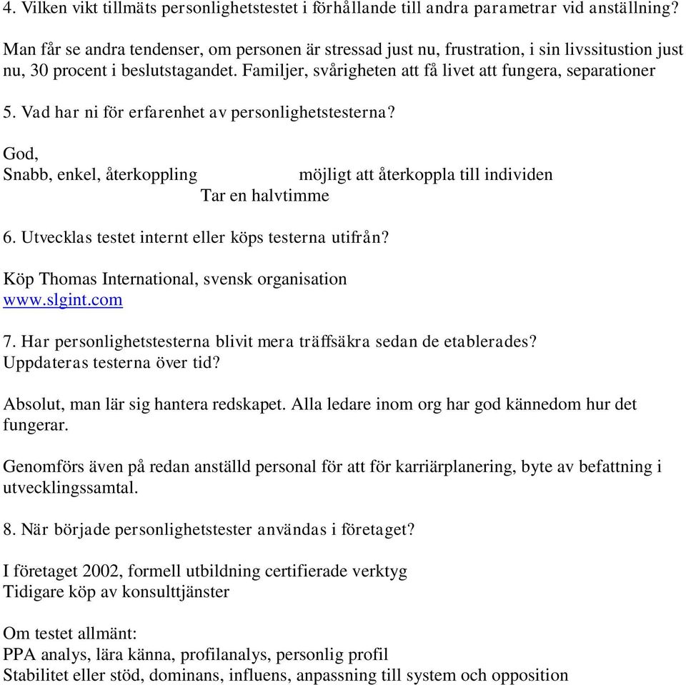 Vad har ni för erfarenhet av personlighetstesterna? God, Snabb, enkel, återkoppling möjligt att återkoppla till individen Tar en halvtimme 6. Utvecklas testet internt eller köps testerna utifrån?