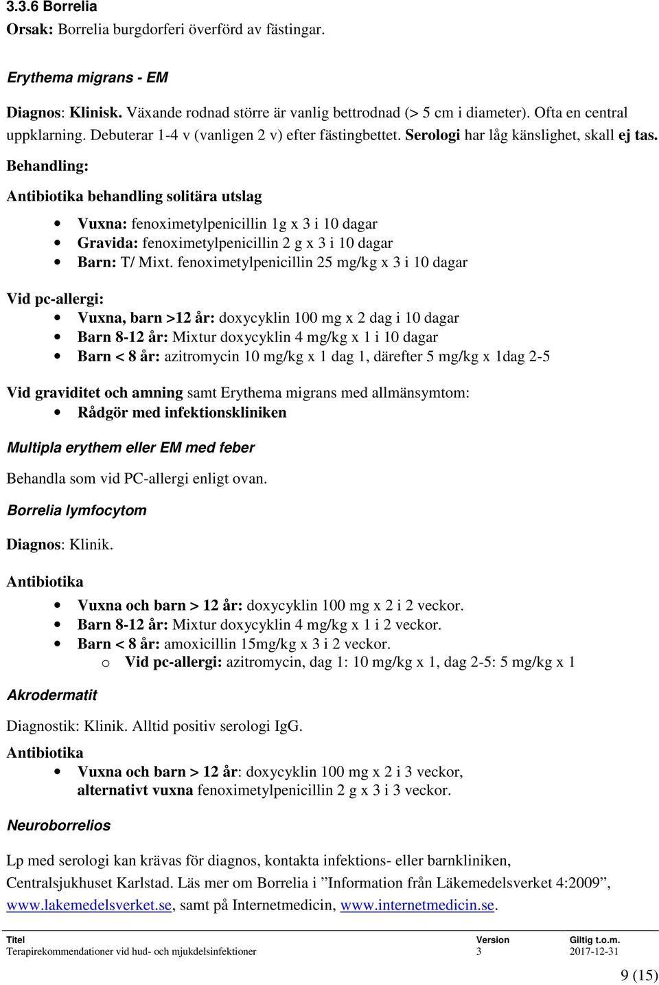 Behandling: Antibiotika behandling solitära utslag Vuxna: fenoximetylpenicillin 1g x 3 i 10 dagar Gravida: fenoximetylpenicillin 2 g x 3 i 10 dagar Barn: T/ Mixt.