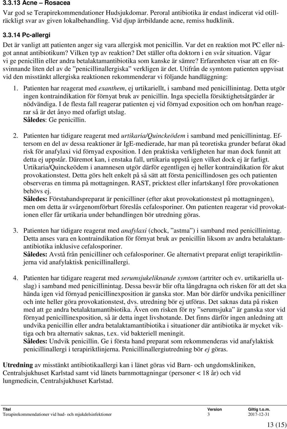 Vilken typ av reaktion? Det ställer ofta doktorn i en svår situation. Vågar vi ge penicillin eller andra betalaktamantibiotika som kanske är sämre?