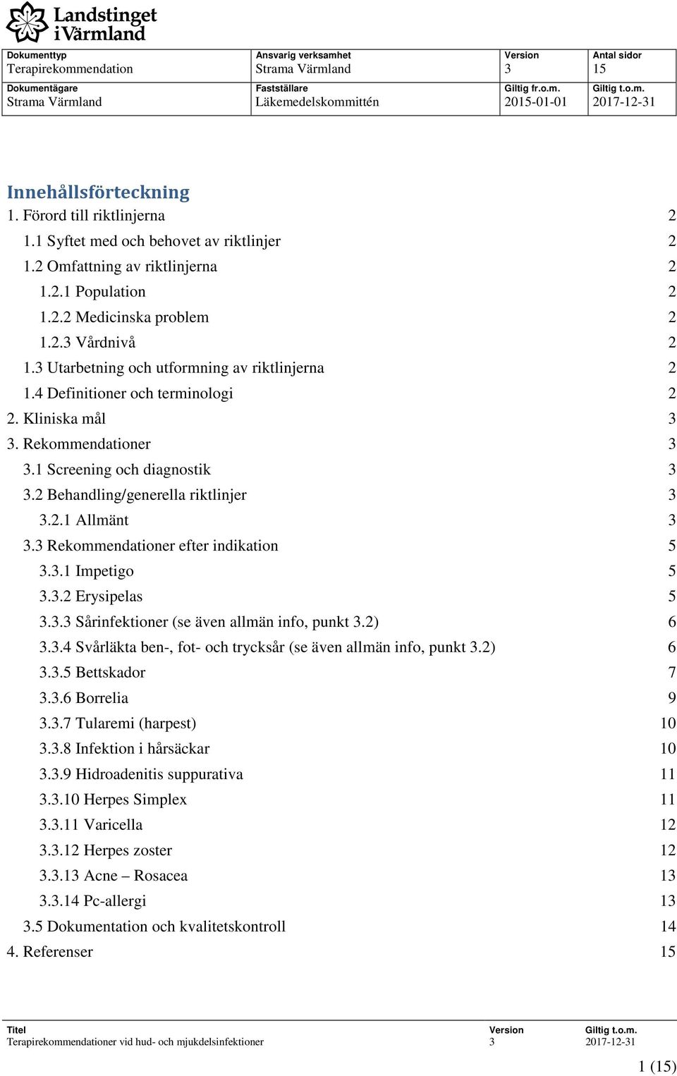 3 Utarbetning och utformning av riktlinjerna 2 1.4 Definitioner och terminologi 2 2. Kliniska mål 3 3. Rekommendationer 3 3.1 Screening och diagnostik 3 3.2 Behandling/generella riktlinjer 3 3.2.1 Allmänt 3 3.