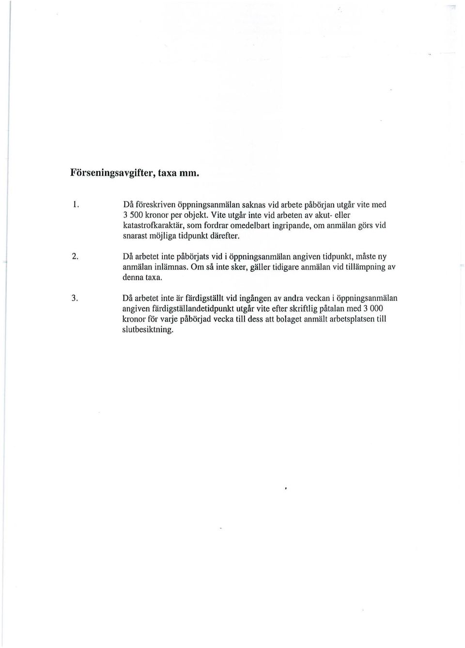 Då arbetet inte påbötjats vid i öppningsanmälan angiven tidpunkt, måste ny anmälan inlämnas. Om så inte sker, gäller tidigare anmälan vid tillämpning av denna taxa.