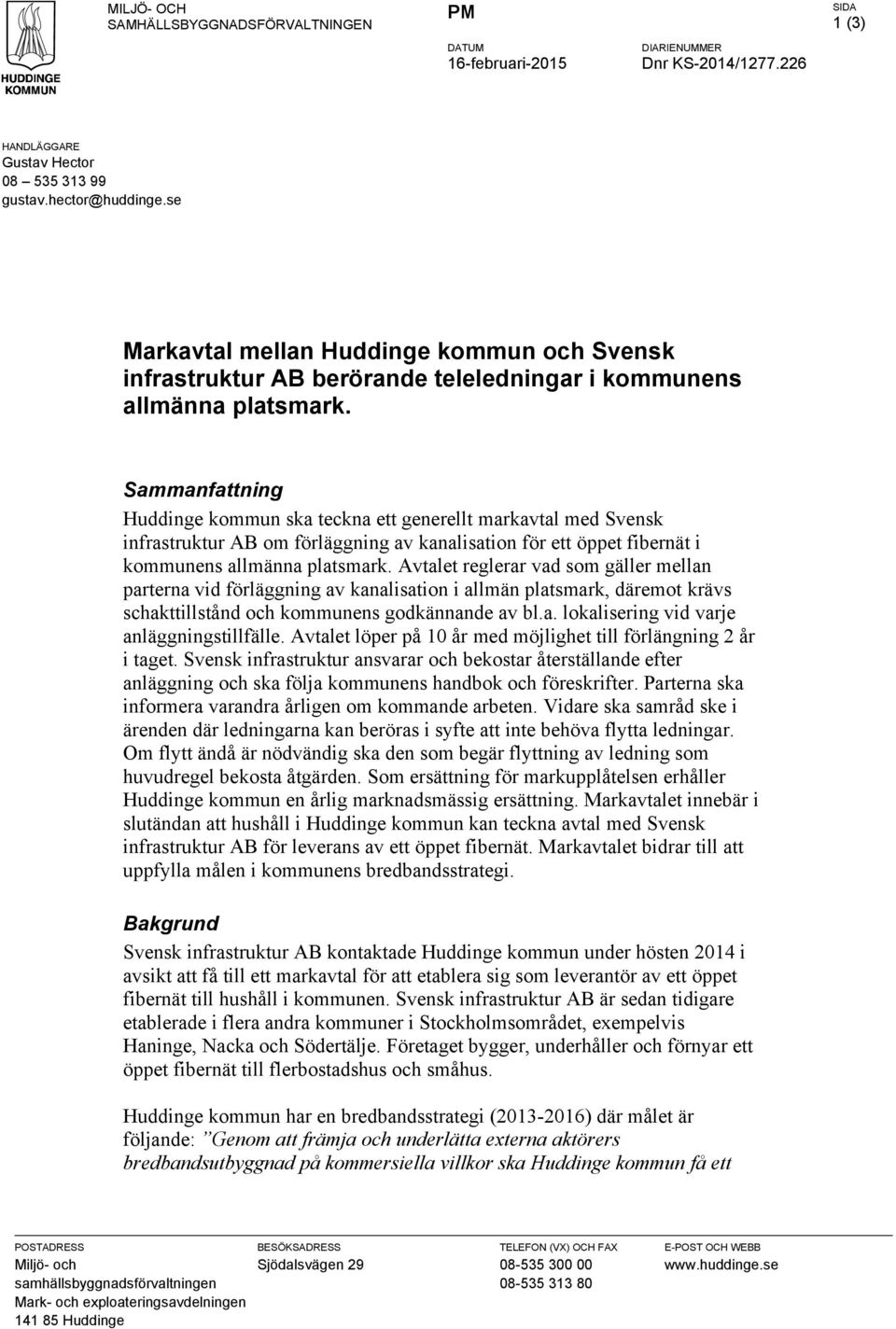 Sammanfattning Huddinge kommun ska teckna ett generellt markavtal med Svensk infrastruktur AB om förläggning av kanalisation för ett öppet fibernät i kommunens allmänna platsmark.