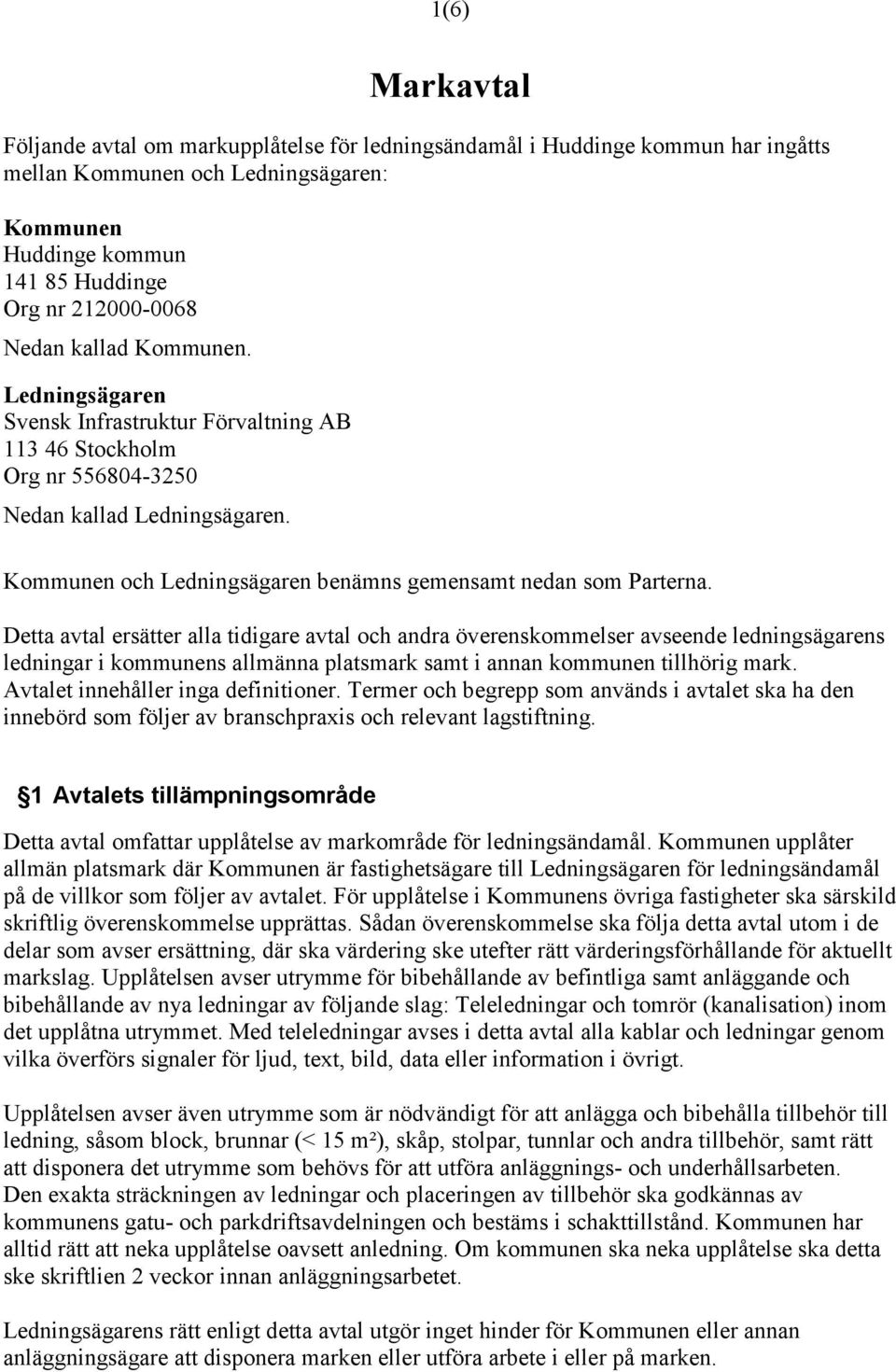 Detta avtal ersätter alla tidigare avtal och andra överenskommelser avseende ledningsägarens ledningar i kommunens allmänna platsmark samt i annan kommunen tillhörig mark.