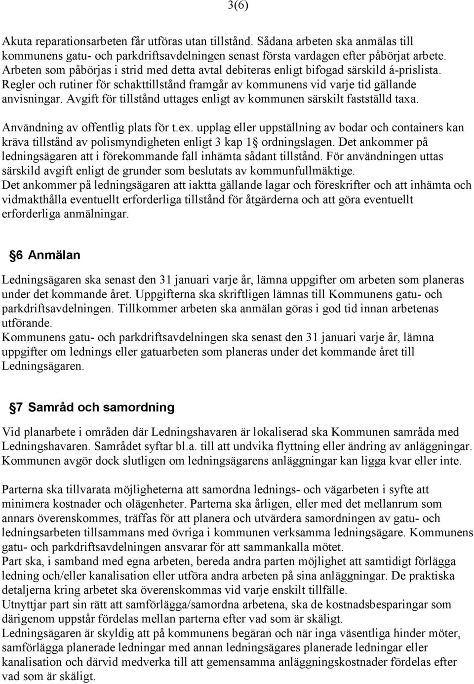 Avgift för tillstånd uttages enligt av kommunen särskilt fastställd taxa. Användning av offentlig plats för t.ex.