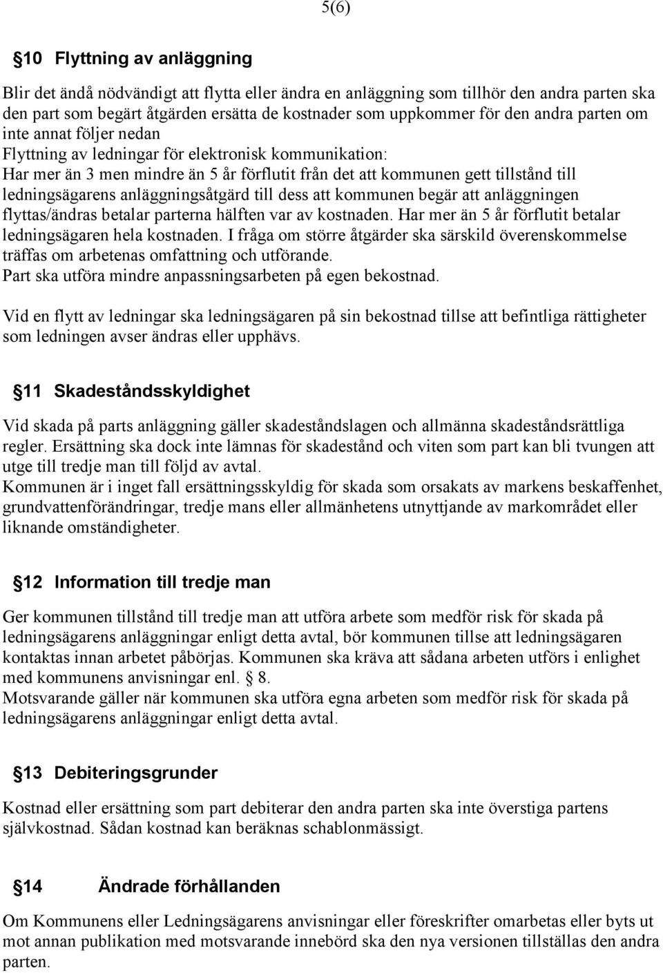 anläggningsåtgärd till dess att kommunen begär att anläggningen flyttas/ändras betalar parterna hälften var av kostnaden. Har mer än 5 år förflutit betalar ledningsägaren hela kostnaden.