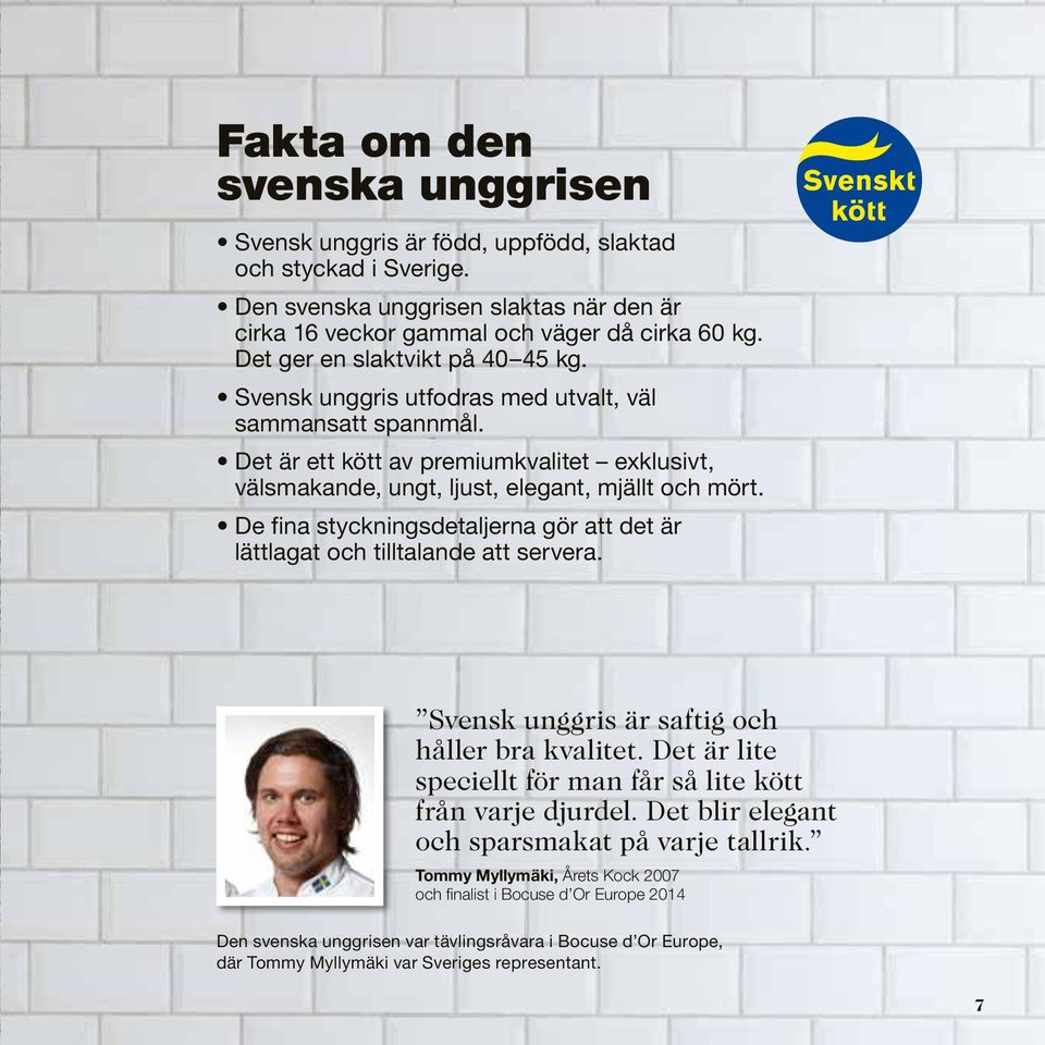 De fina styckningsdetaljerna gör att det är lättlagat och tilltalande att servera. Svensk unggris är saftig och håller bra kvalitet. Det är lite speciellt för man får så lite kött från varje djurdel.