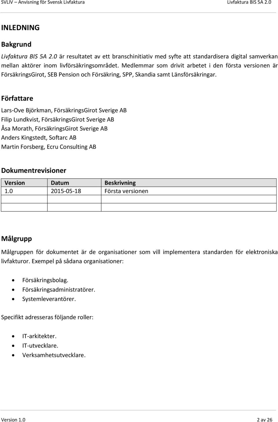 Författare Lars-Ove Björkman, FörsäkringsGirot Sverige AB Filip Lundkvist, FörsäkringsGirot Sverige AB Åsa Morath, FörsäkringsGirot Sverige AB Anders Kingstedt, Softarc AB Martin Forsberg, Ecru