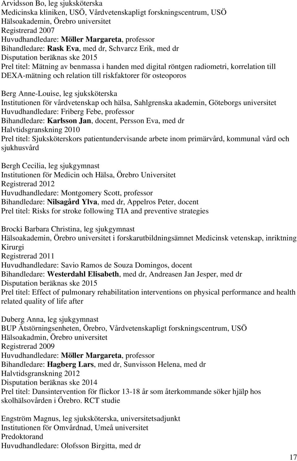 till riskfaktorer för osteoporos Berg Anne-Louise, leg sjuksköterska Institutionen för vårdvetenskap och hälsa, Sahlgrenska akademin, Göteborgs universitet Huvudhandledare: Friberg Febe, professor