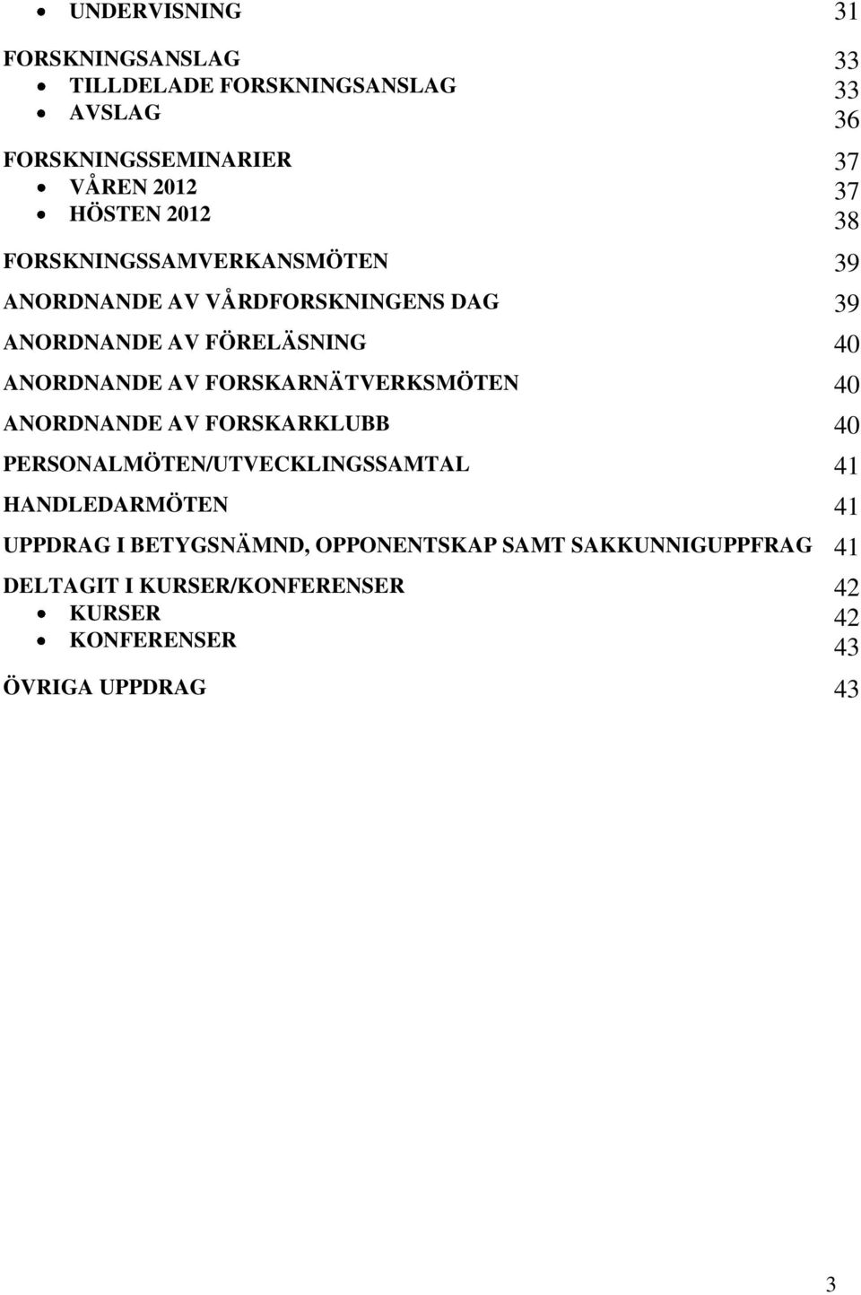 FORSKARNÄTVERKSMÖTEN 40 ANORDNANDE AV FORSKARKLUBB 40 PERSONALMÖTEN/UTVECKLINGSSAMTAL 41 HANDLEDARMÖTEN 41 UPPDRAG I