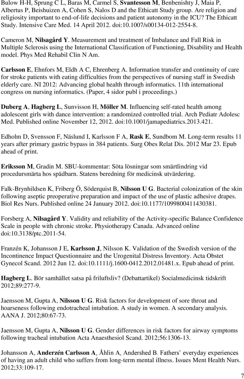 Cameron M, Nilsagård Y. Measurement and treatment of Imbalance and Fall Risk in Multiple Sclerosis using the International Classification of Functioning, Disability and Health model.