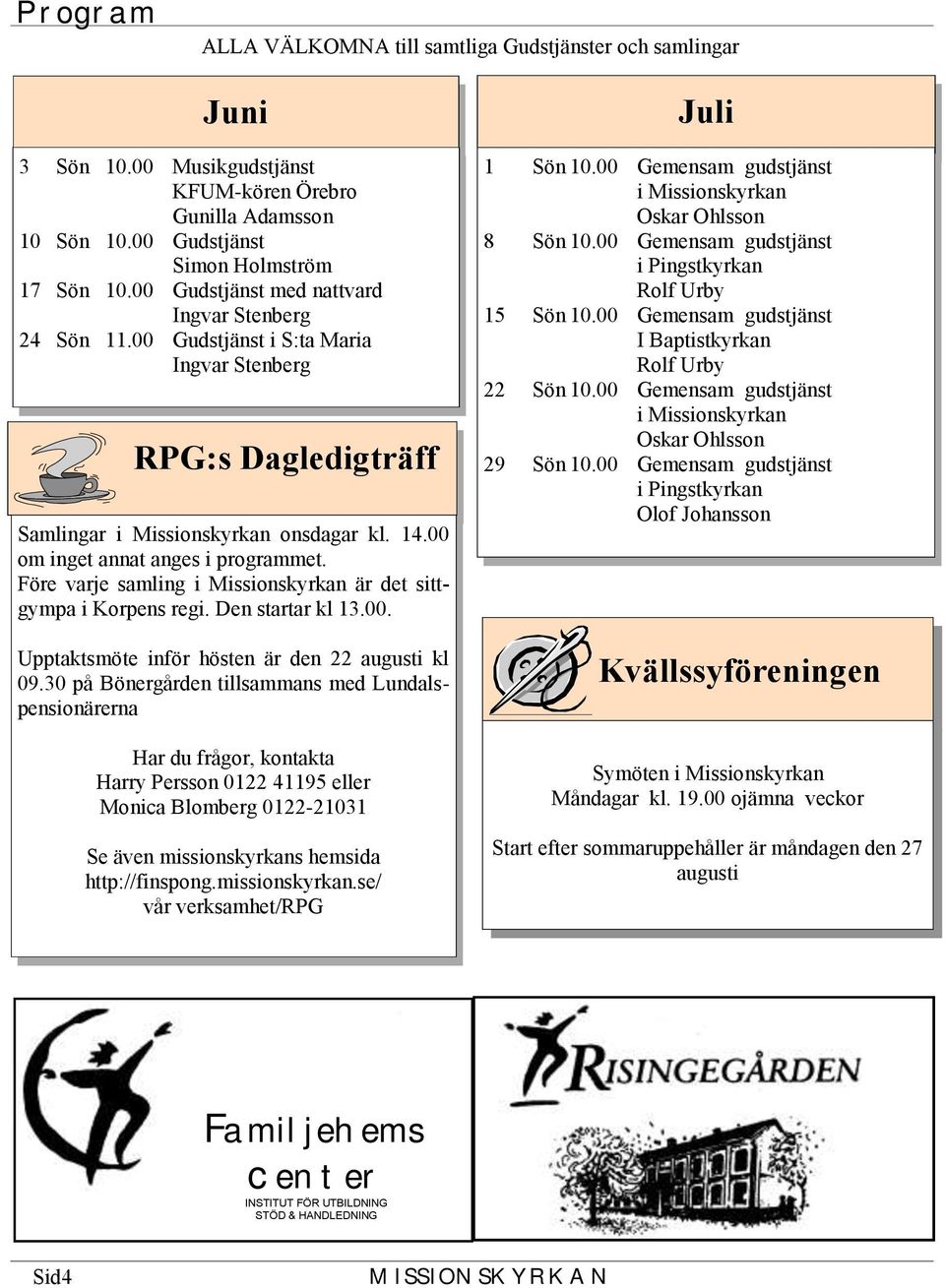 Före varje samling i Missionskyrkan är det sittgympa i Korpens regi. Den startar kl 13.00. Upptaktsmöte inför hösten är den 22 augusti kl 09.