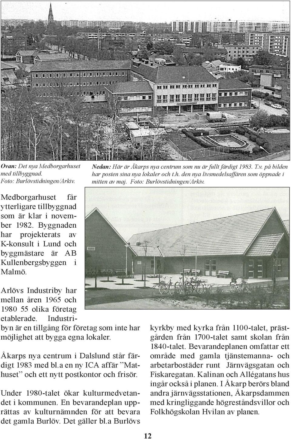 Arlövs Industriby har mellan åren 1965 och 1980 55 olika företag etablerade. Industribyn är en tillgång för företag som inte har möjlighet att bygga egna lokaler.