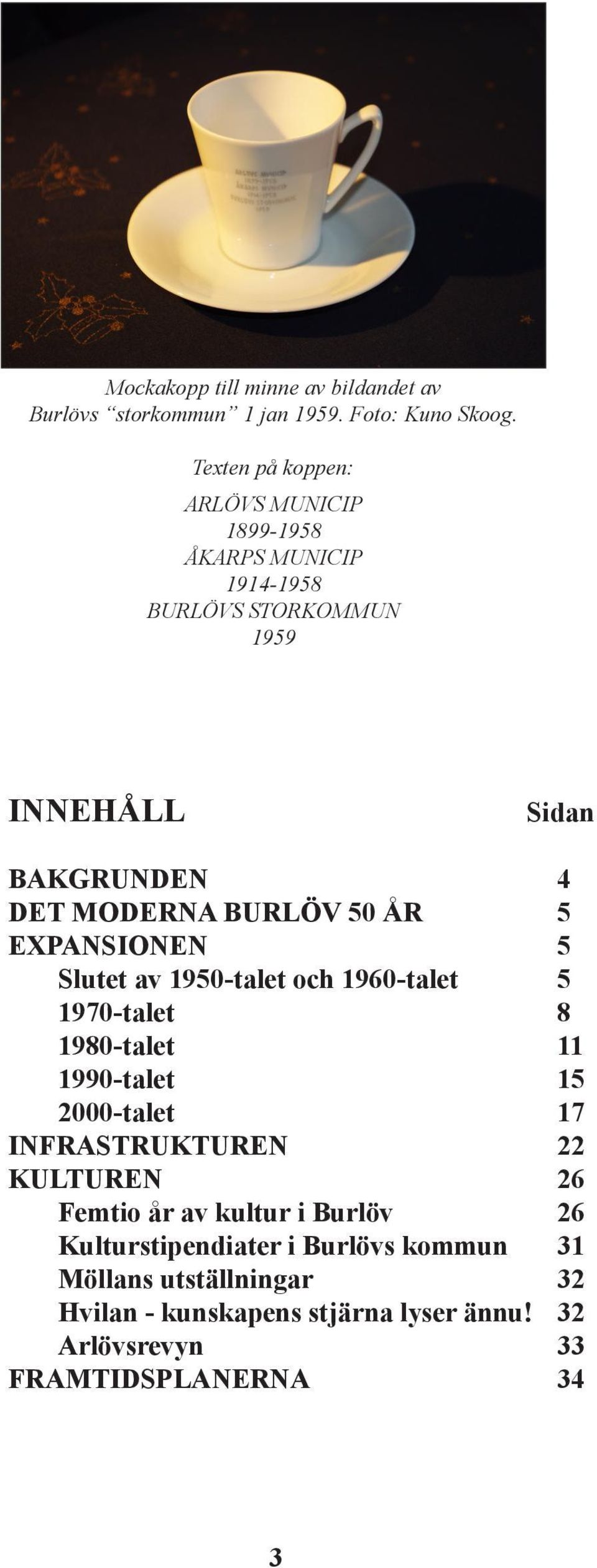 BURLÖV 50 ÅR 5 EXPANSIONEN 5 Slutet av 1950-talet och 1960-talet 5 1970-talet 8 1980-talet 11 1990-talet 15 2000-talet 17