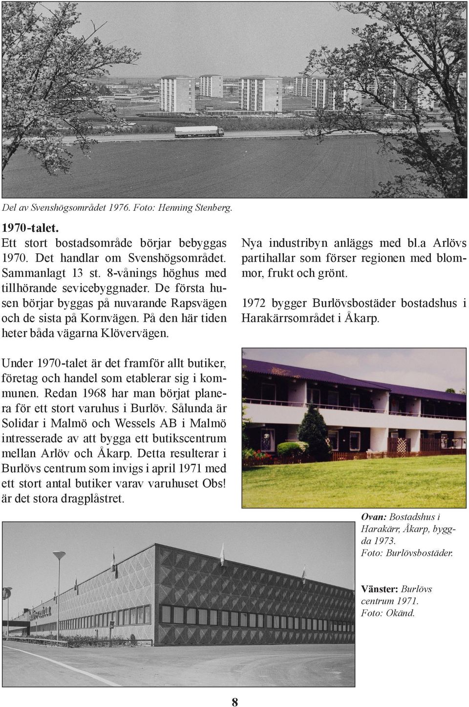 Nya industribyn anläggs med bl.a Arlövs partihallar som förser regionen med blommor, frukt och grönt. 1972 bygger Burlövsbostäder bostadshus i Harakärrsområdet i Åkarp.