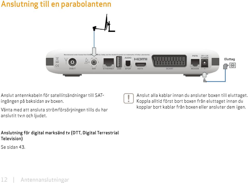 Anslut alla kablar innan du ansluter boxen till eluttaget.