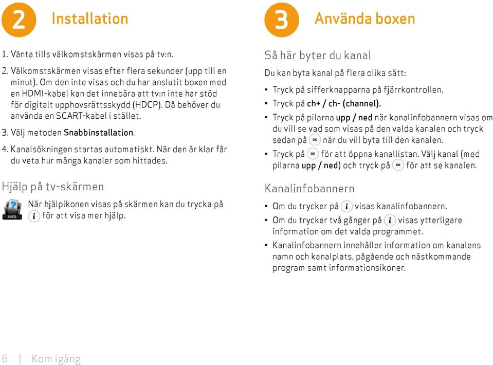 Välj metoden Snabbinstallation. 4. Kanalsökningen startas automatiskt. När den är klar får du veta hur många kanaler som hittades.