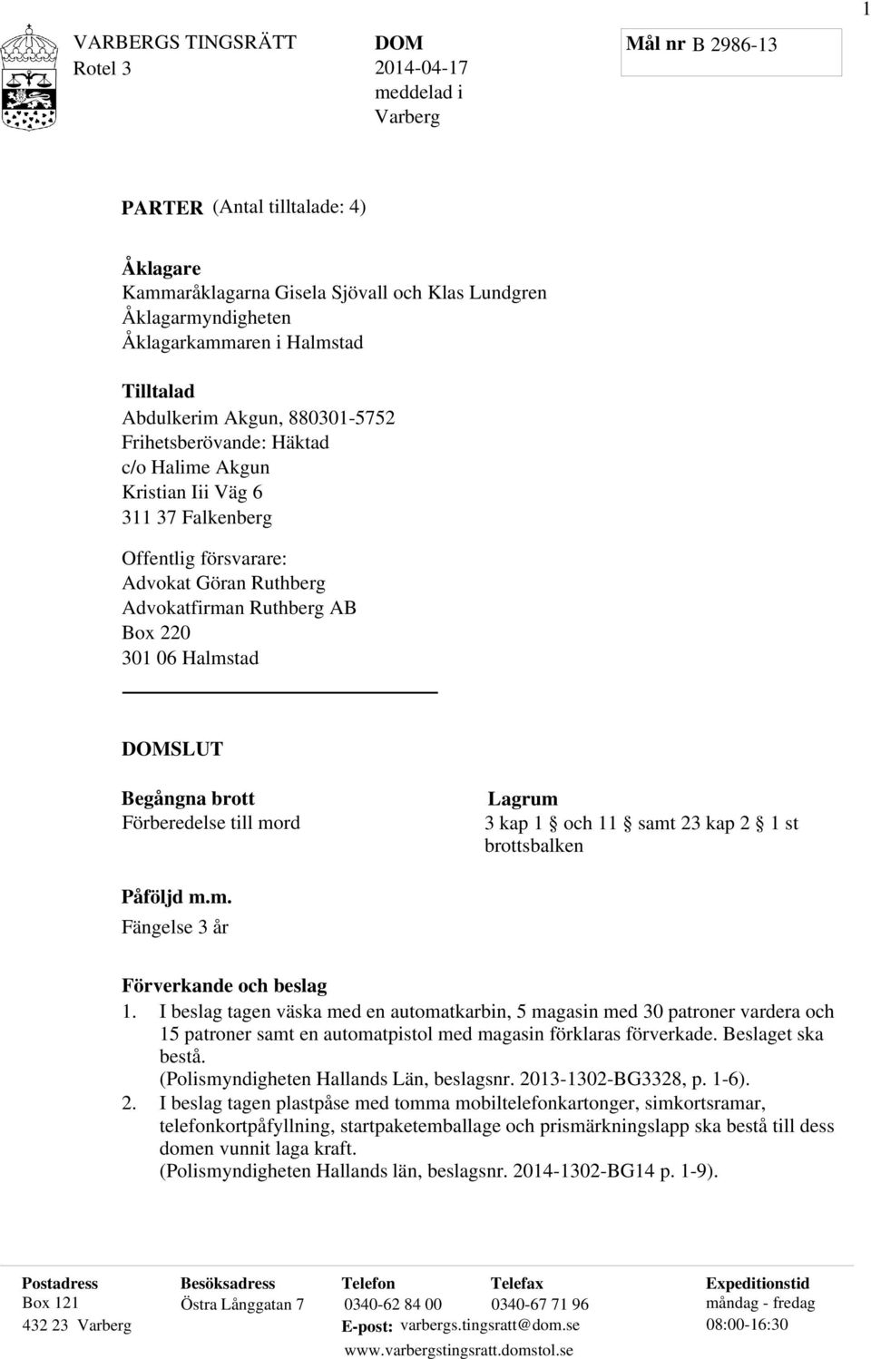 brott Förberedelse till mord Lagrum 3 kap 1 och 11 samt 23 kap 2 1 st brottsbalken Påföljd m.m. Fängelse 3 år Förverkande och beslag 1.