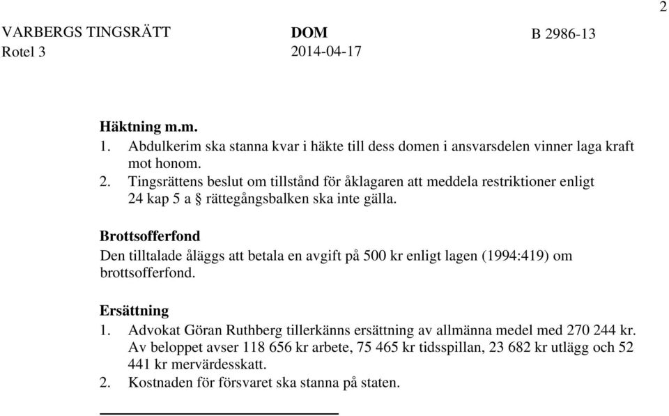 Brottsofferfond Den tilltalade åläggs att betala en avgift på 500 kr enligt lagen (1994:419) om brottsofferfond. Ersättning 1.