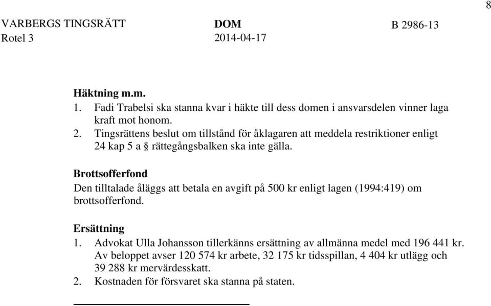 Brottsofferfond Den tilltalade åläggs att betala en avgift på 500 kr enligt lagen (1994:419) om brottsofferfond. Ersättning 1.