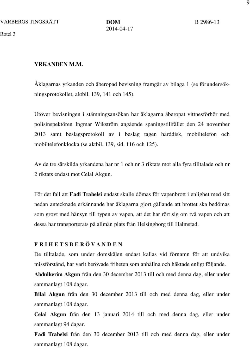 tagen hårddisk, mobiltelefon och mobiltelefonklocka (se aktbil. 139, sid. 116 och 125).