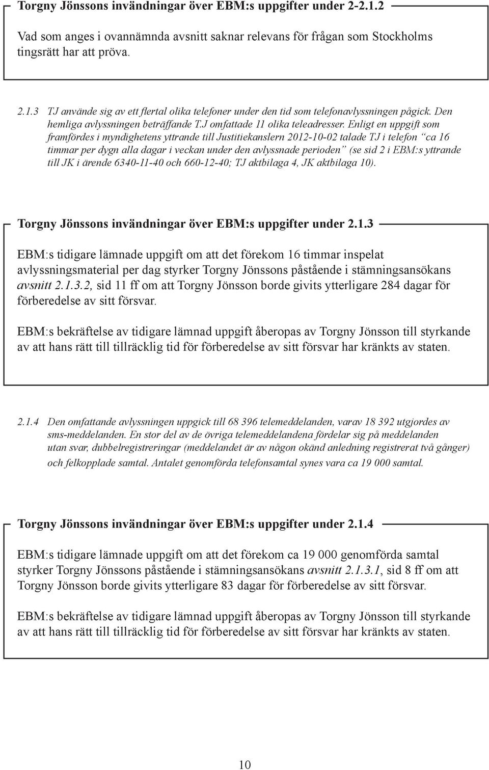 Enligt en uppgift som framfördes i myndighetens yttrande till Justitiekanslern 2012-10-02 talade TJ i telefon ca 16 timmar per dygn alla dagar i veckan under den avlyssnade perioden (se sid 2 i EBM:s