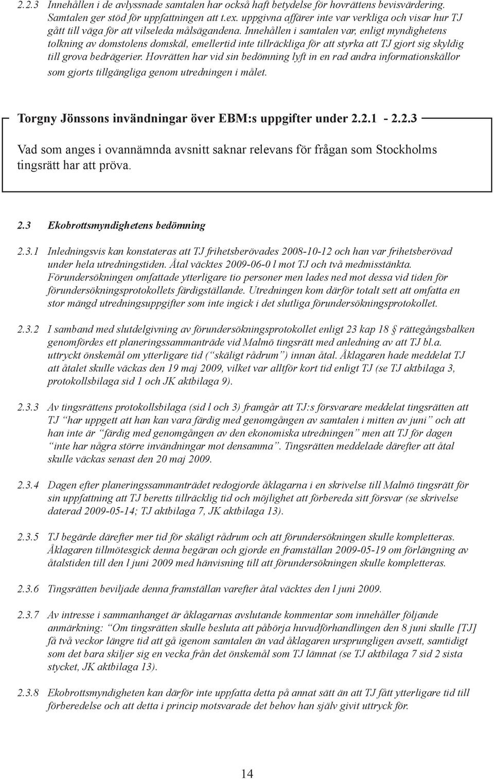 Innehållen i samtalen var, enligt myndighetens tolkning av domstolens domskäl, emellertid inte tillräckliga för att styrka att TJ gjort sig skyldig till grova bedrägerier.