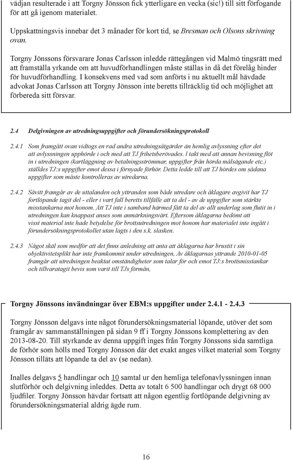 Torgny Jönssons försvarare Jonas Carlsson inledde rättegången vid Malmö tingsrätt med att framställa yrkande om att huvudförhandlingen måste ställas in då det förelåg hinder för huvudförhandling.