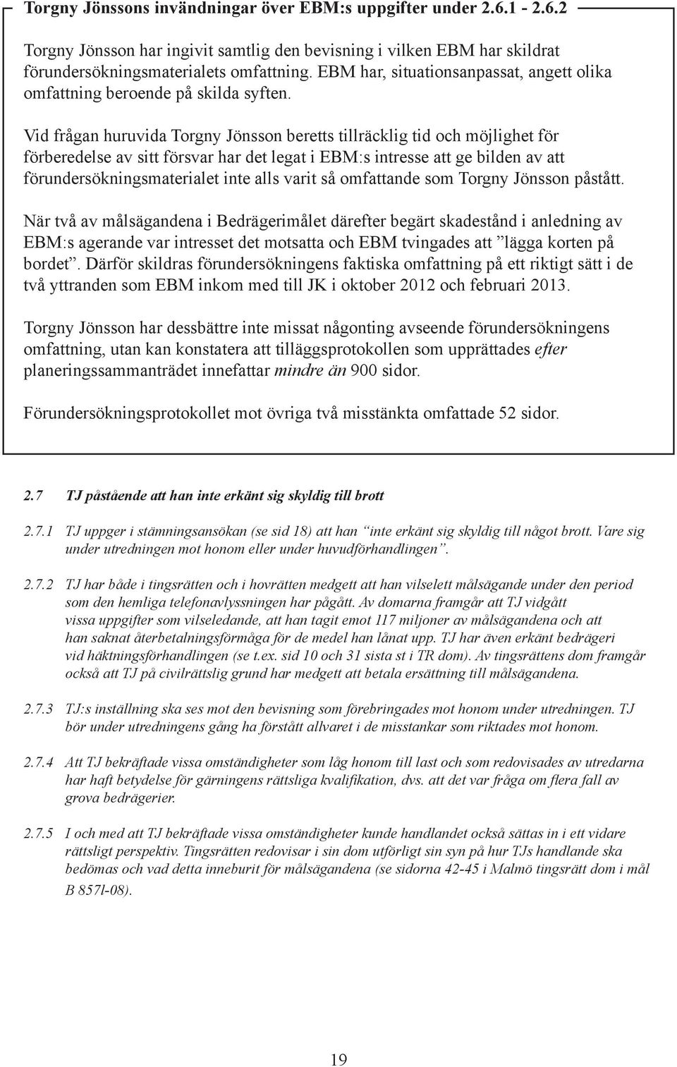 Vid frågan huruvida Torgny Jönsson beretts tillräcklig tid och möjlighet för förberedelse av sitt försvar har det legat i EBM:s intresse att ge bilden av att förundersökningsmaterialet inte alls