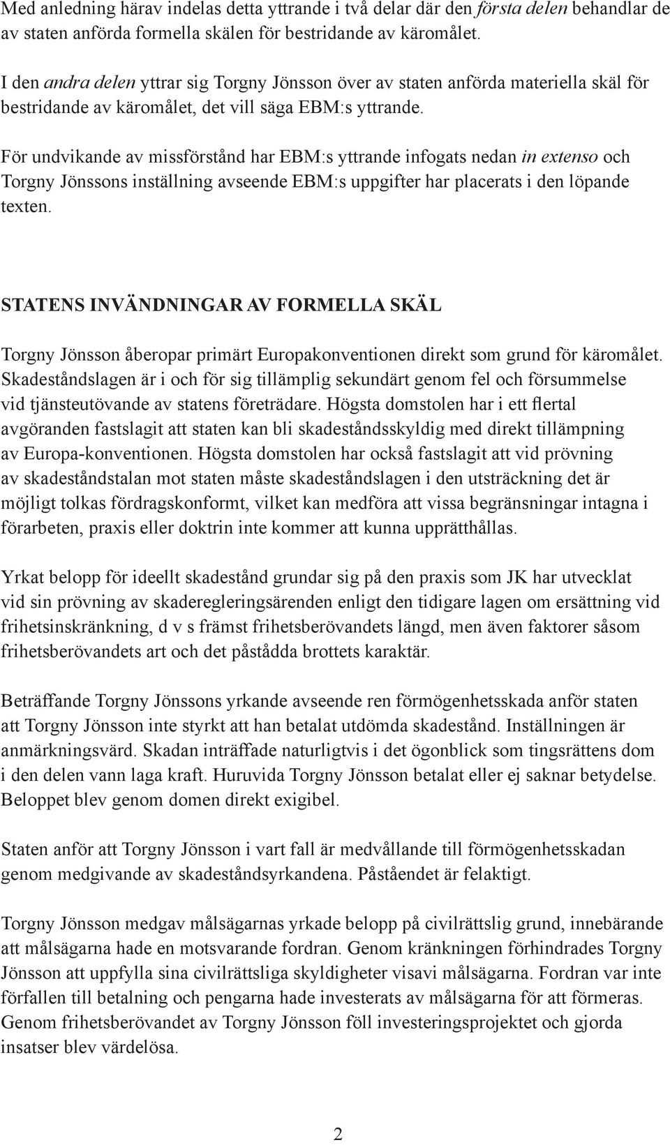 För undvikande av missförstånd har EBM:s yttrande infogats nedan in extenso och 2013-12-09 Torgny Jönssons inställning avseende EBM:s uppgifter har placerats i den löpande texten.