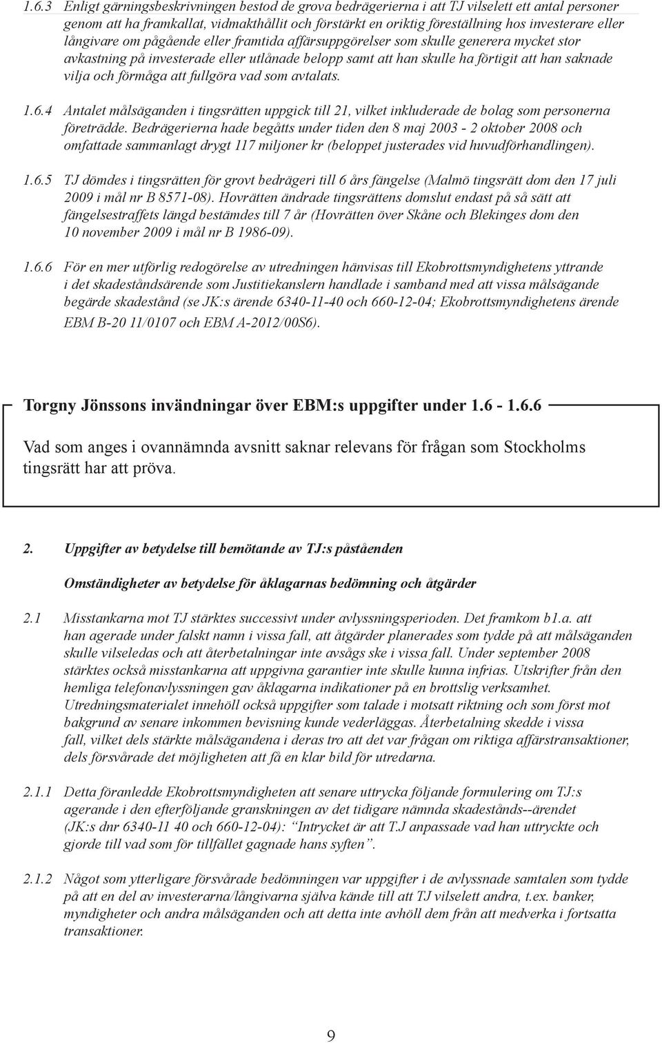 förmåga att fullgöra vad som avtalats. 1.6.4 Antalet målsäganden i tingsrätten uppgick till 21, vilket inkluderade de bolag som personerna företrädde.