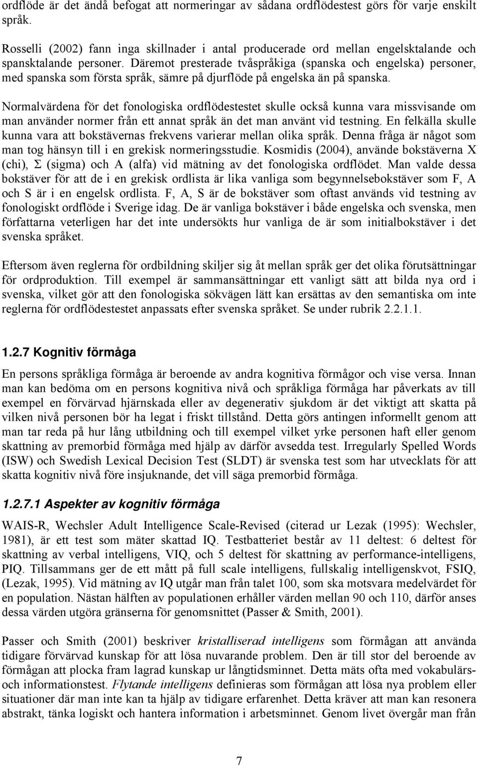 Däremot presterade tvåspråkiga (spanska och engelska) personer, med spanska som första språk, sämre på djurflöde på engelska än på spanska.