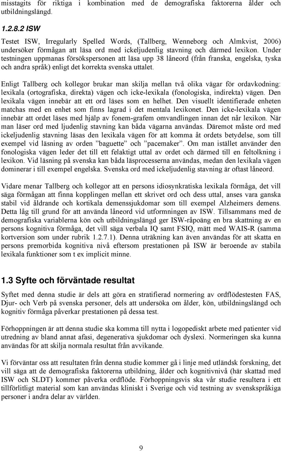 Under testningen uppmanas försökspersonen att läsa upp 38 låneord (från franska, engelska, tyska och andra språk) enligt det korrekta svenska uttalet.