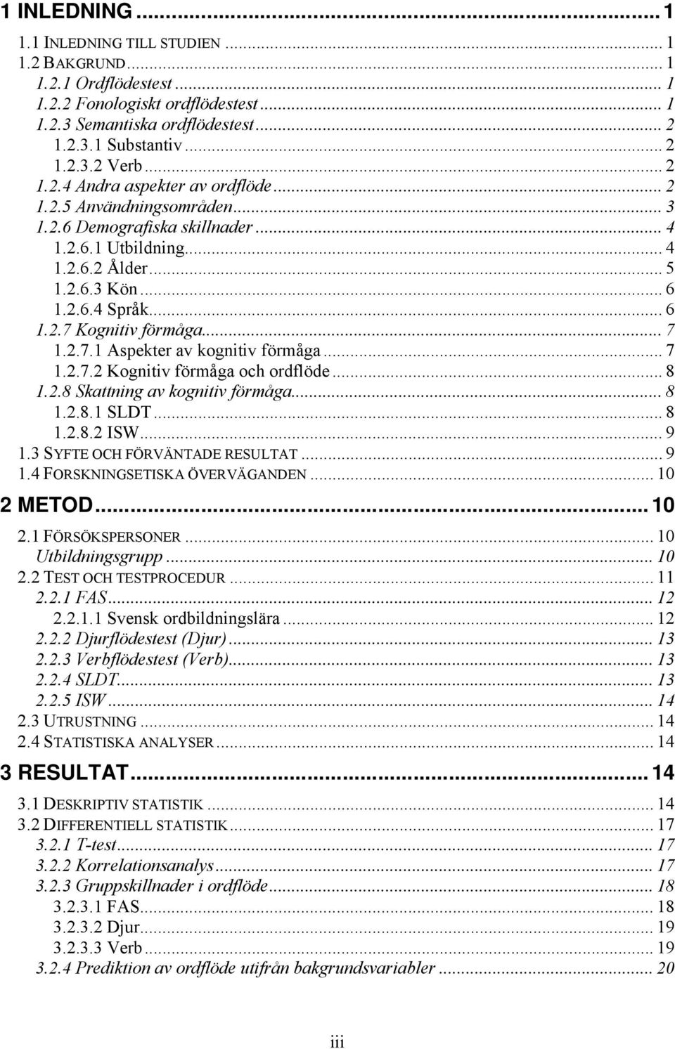 .. 7 1.2.7.1 Aspekter av kognitiv förmåga... 7 1.2.7.2 Kognitiv förmåga och ordflöde... 8 1.2.8 Skattning av kognitiv förmåga... 8 1.2.8.1 SLDT... 8 1.2.8.2 ISW... 9 1.3 SYFTE OCH FÖRVÄNTADE RESULTAT.