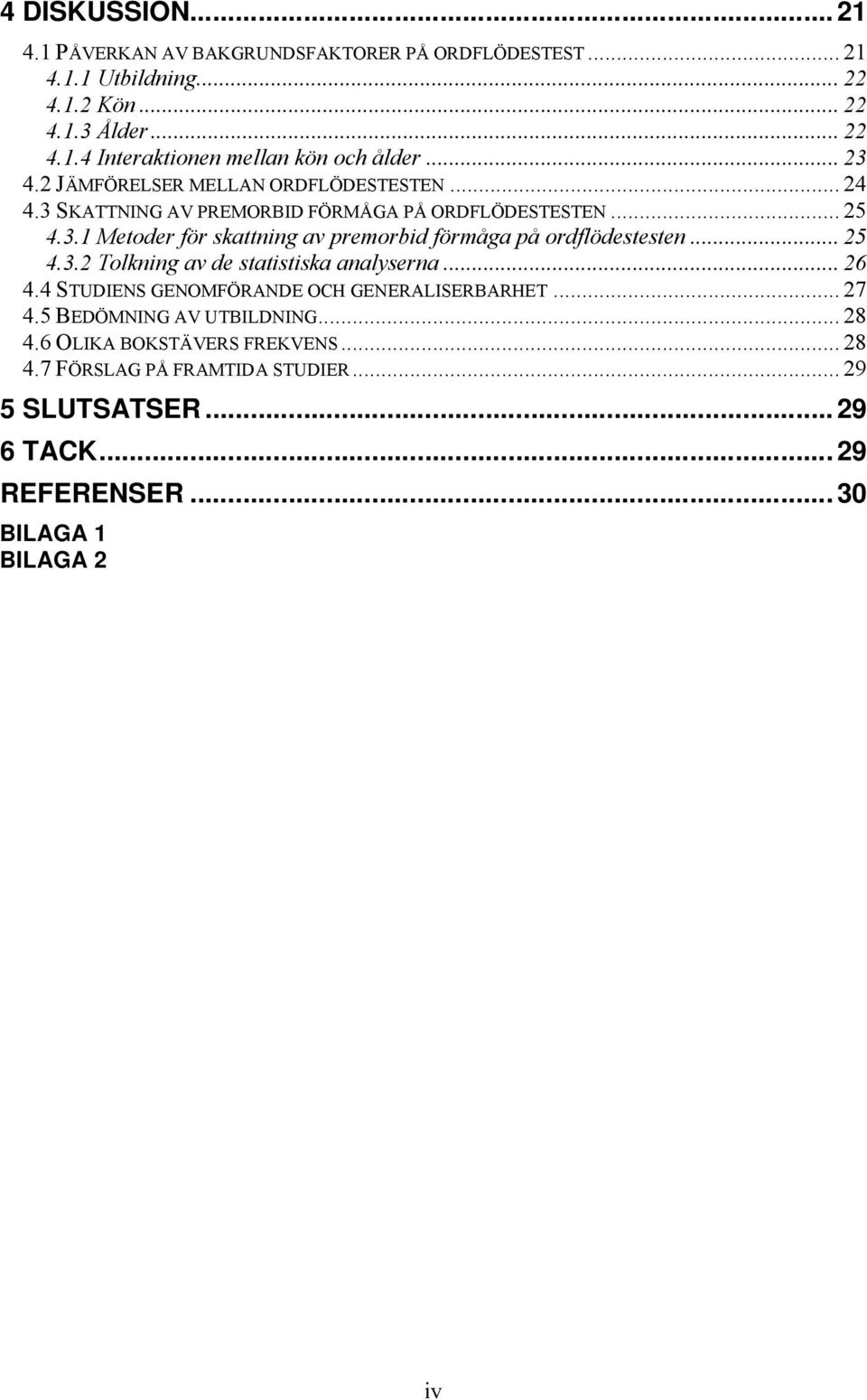 .. 25 4.3.2 Tolkning av de statistiska analyserna... 26 4.4 STUDIENS GENOMFÖRANDE OCH GENERALISERBARHET... 27 4.5 BEDÖMNING AV UTBILDNING... 28 4.