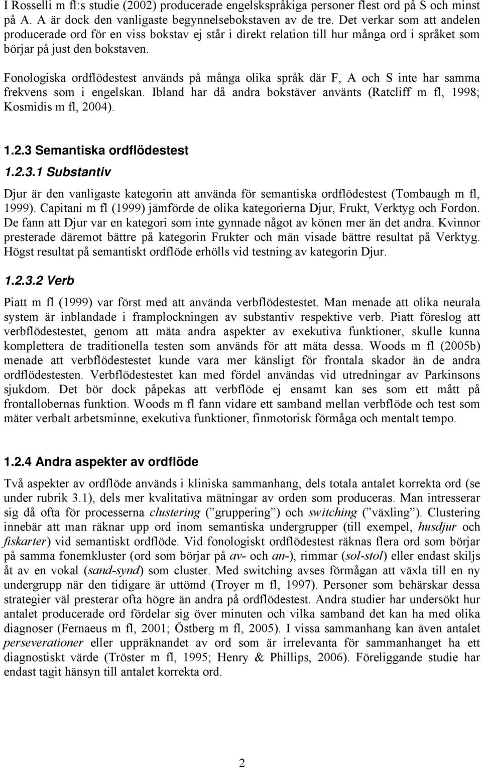 Fonologiska ordflödestest används på många olika språk där F, A och S inte har samma frekvens som i engelskan. Ibland har då andra bokstäver använts (Ratcliff m fl, 1998; Kosmidis m fl, 20