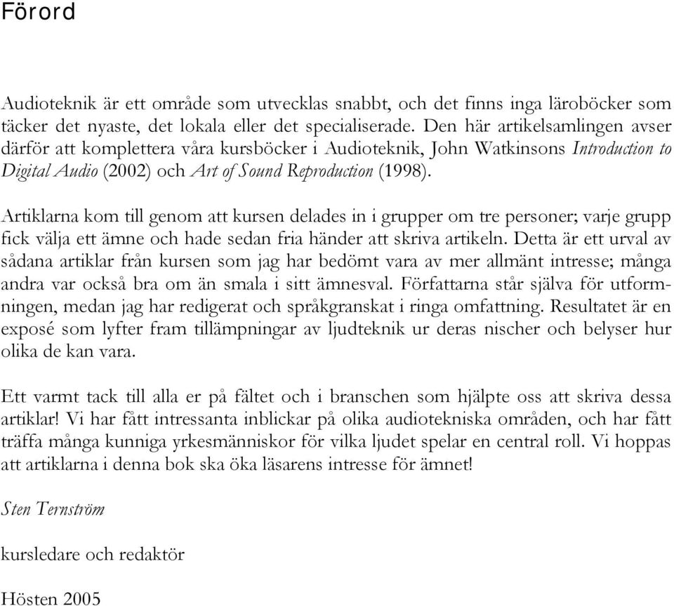 Artiklarna kom till genom att kursen delades in i grupper om tre personer; varje grupp fick välja ett ämne och hade sedan fria händer att skriva artikeln.