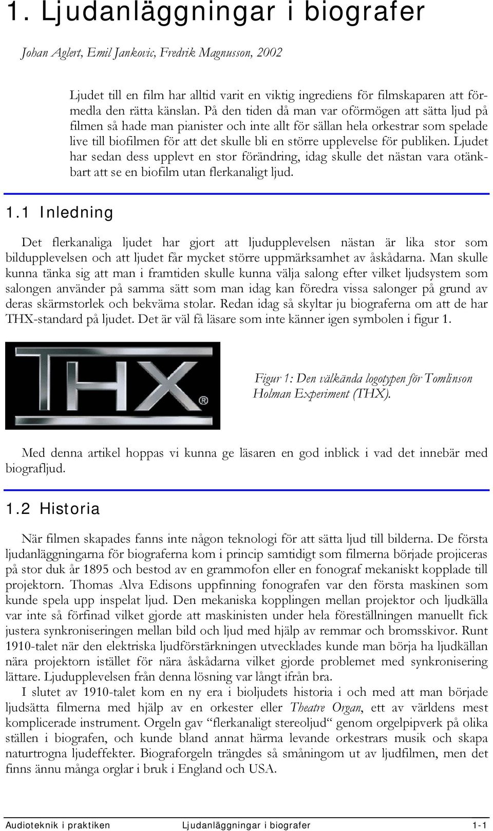 för publiken. Ljudet har sedan dess upplevt en stor förändring, idag skulle det nästan vara otänkbart att se en biofilm utan flerkanaligt ljud. 1.