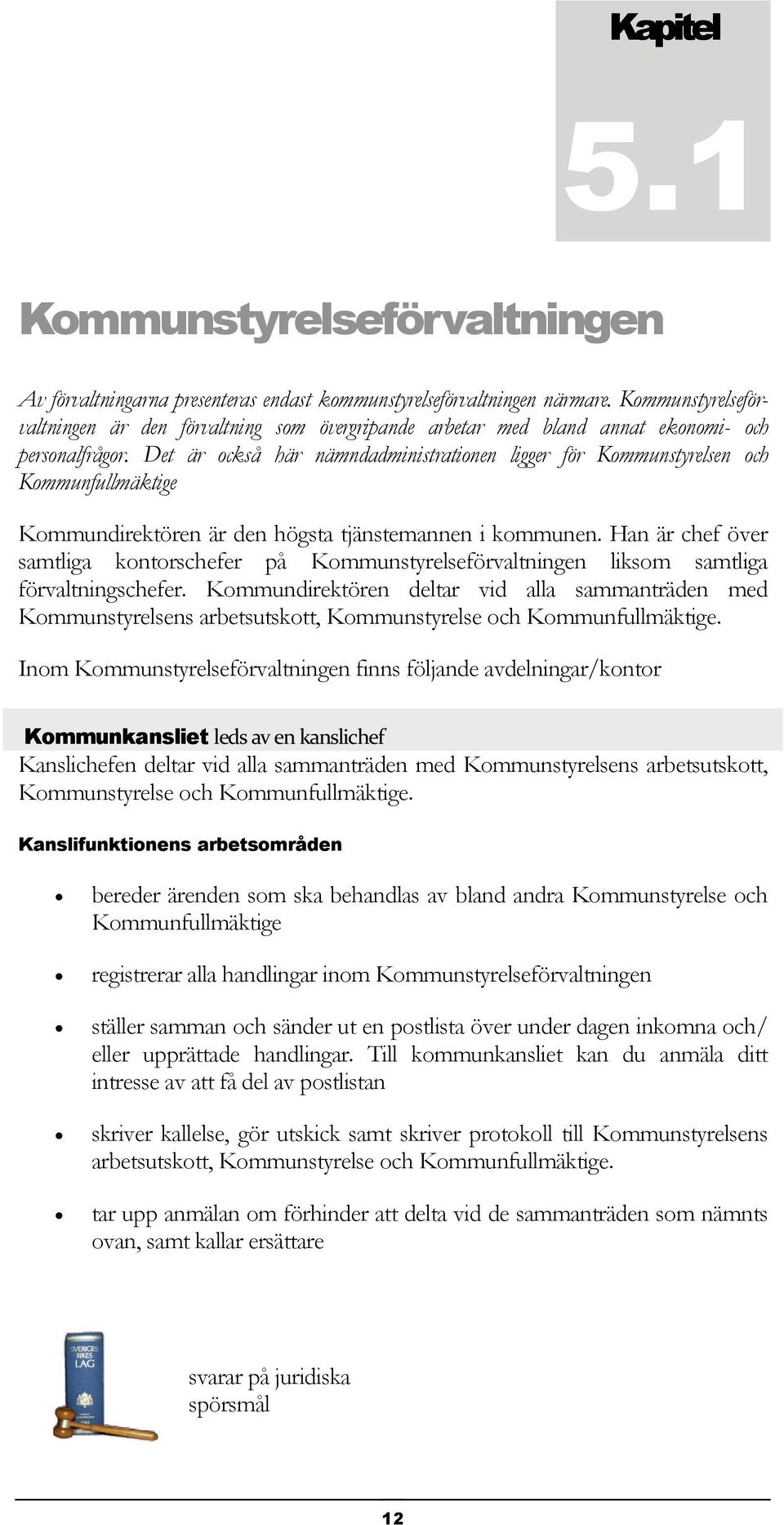 Det är också här nämndadministrationen ligger för Kommunstyrelsen och Kommunfullmäktige Kommundirektören är den högsta tjänstemannen i kommunen.