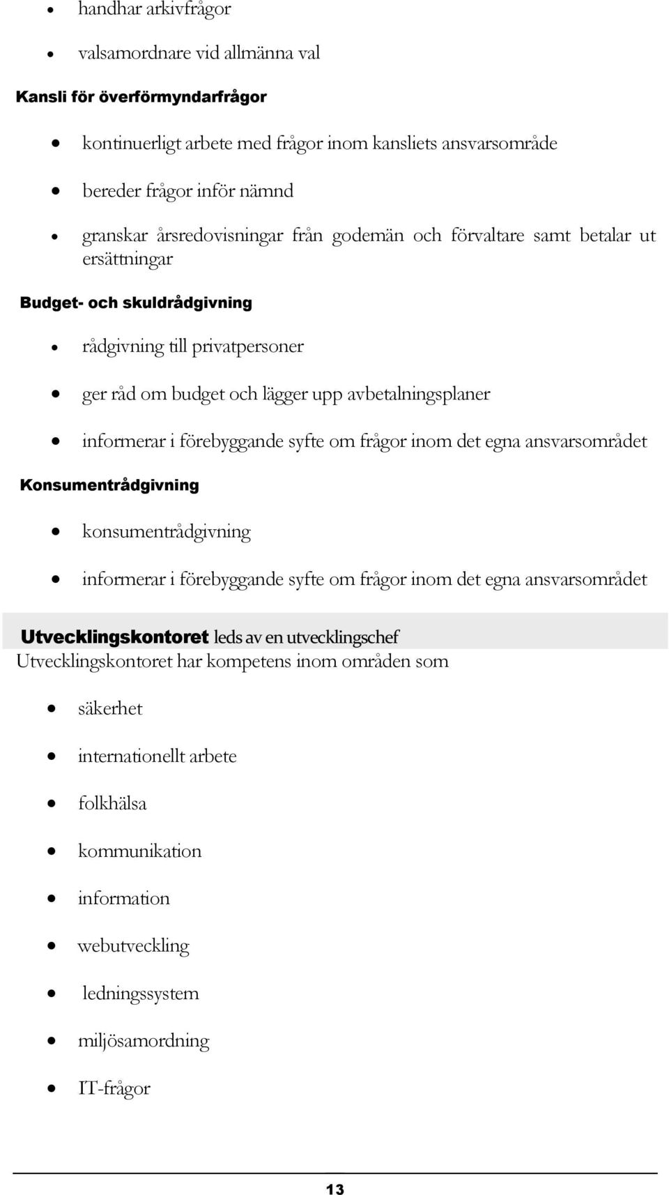 informerar i förebyggande syfte om frågor inom det egna ansvarsområdet Konsumentrådgivning konsumentrådgivning informerar i förebyggande syfte om frågor inom det egna ansvarsområdet